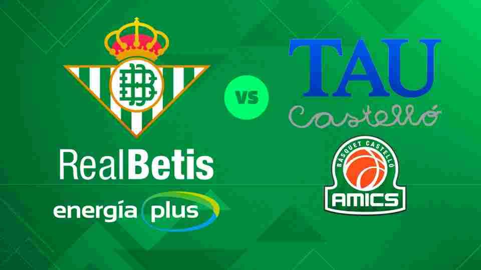 Real Betis Energía Plus - TAU Castellón, viernes 26 de abril a las 20:00 horas